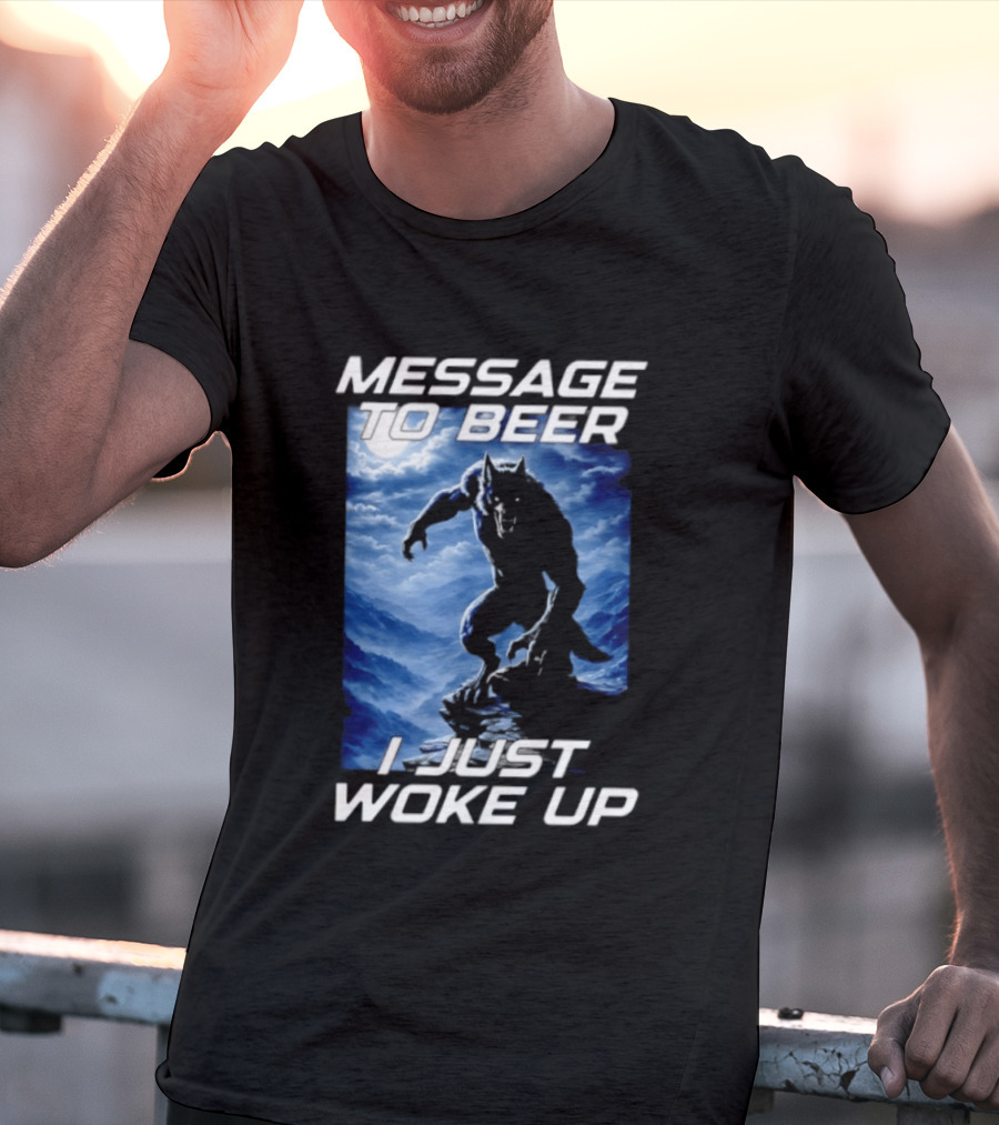 Message To Beer I Just Woke Up Werewolf Moon Sky T-Shirt