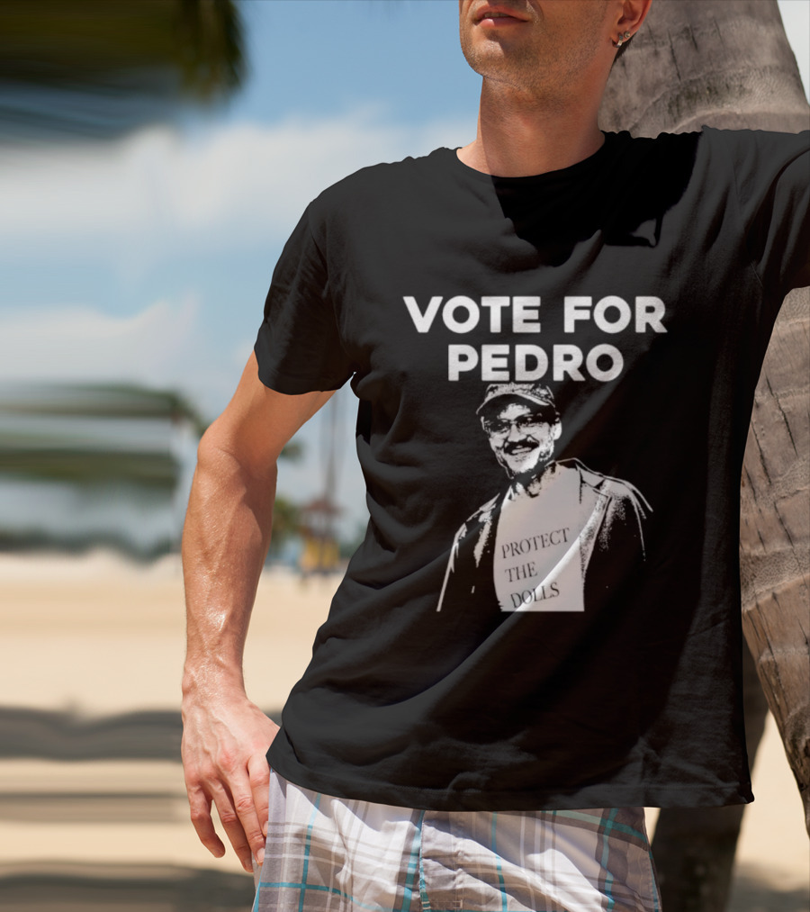 Vote For Pedro Protect The Dolls Pedro Pascal T-Shirt
