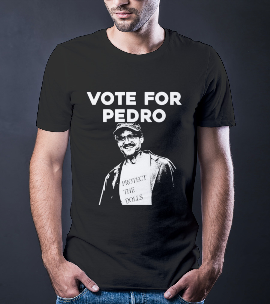 Vote For Pedro Protect The Dolls Pedro Pascal T-Shirt