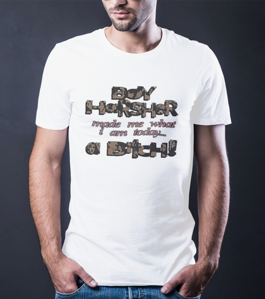 Boy Harsher Made Me What I Am Today A Bitch T-Shirt