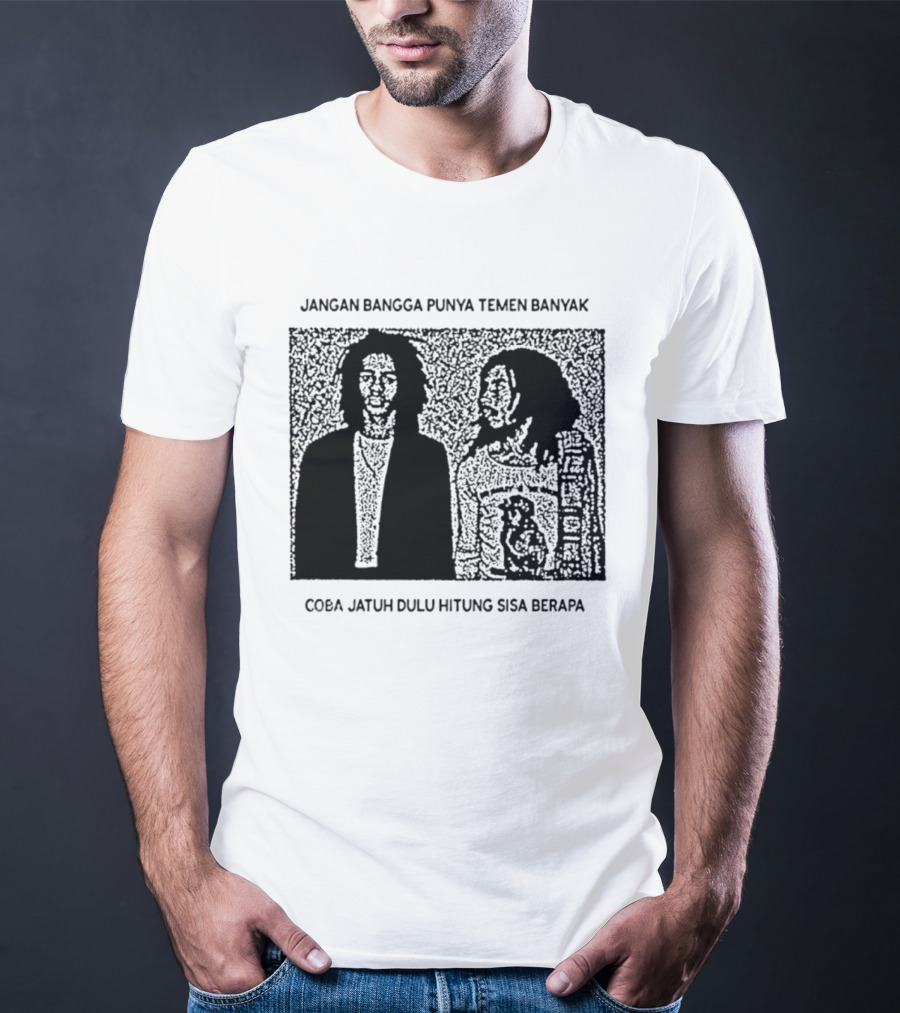 Jangan Bangga Punya Temen Banyak Coba Jatuh Dulu Hitung Sisa Berapa T-Shirt