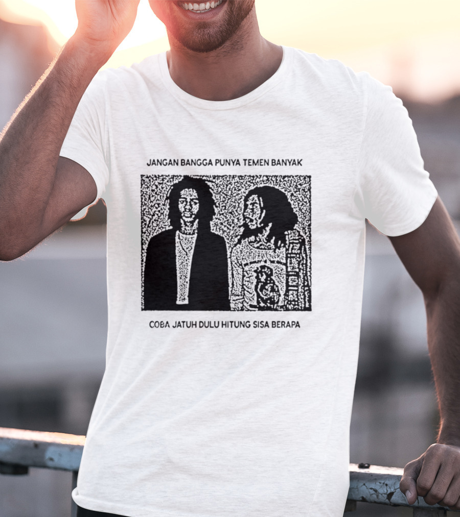 Jangan Bangga Punya Temen Banyak Coba Jatuh Dulu Hitung Sisa Berapa T-Shirt