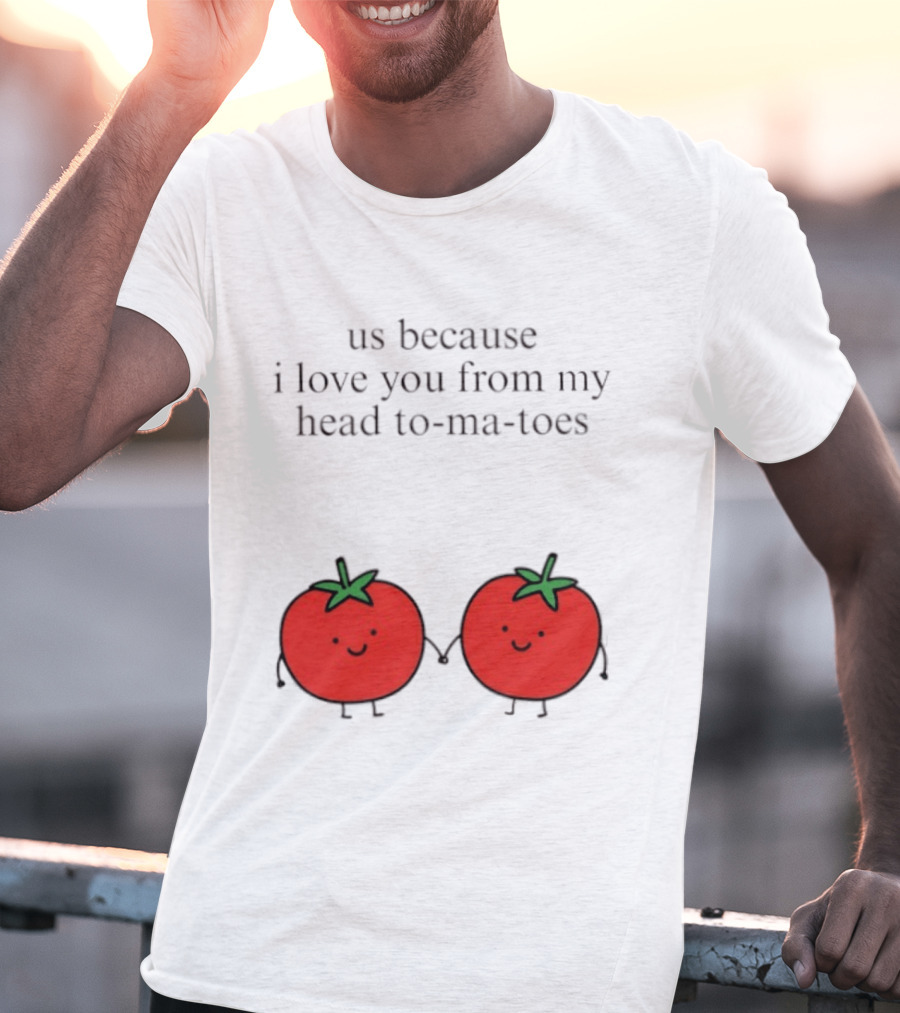 Us Because I Love You From My Head To Ma Toes Cute Tomato Puns T-Shirt