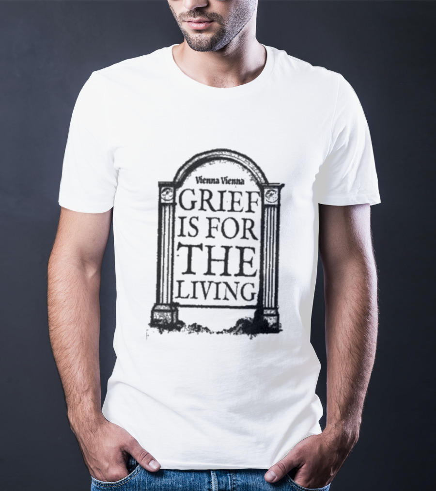Vienna Vienna Grief Is For The Living Gbxgraphics T-Shirt