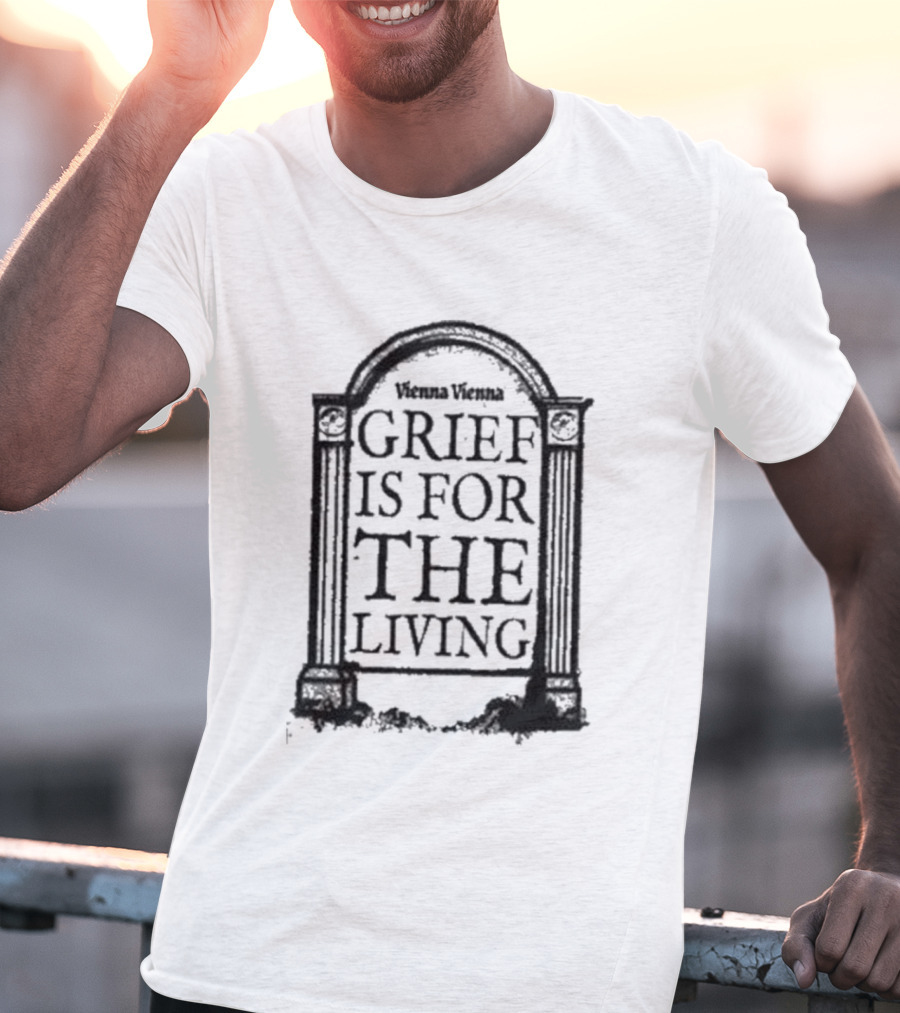 Vienna Vienna Grief Is For The Living Gbxgraphics T-Shirt