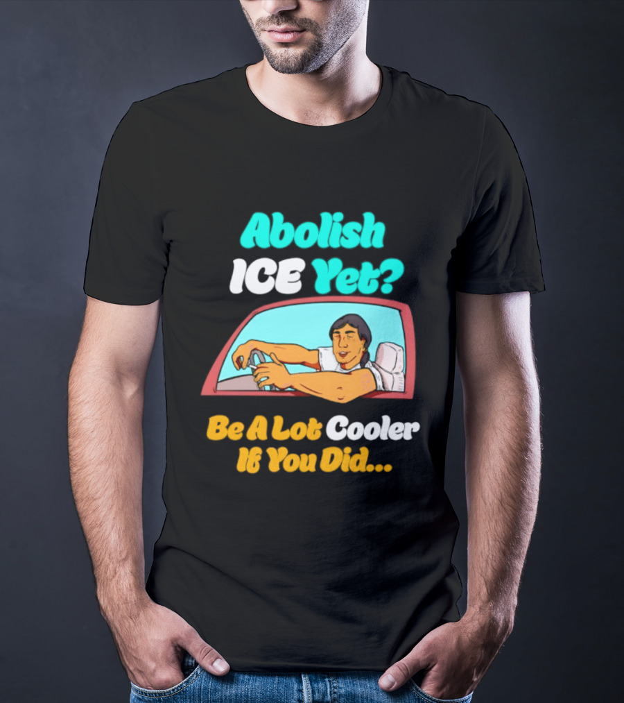 Abolish ICE You Be A Lot Cooler If You Did Car Window T-Shirt