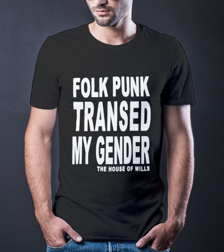 Folk Punk Transed My Gender The House Of Wills T-Shirt