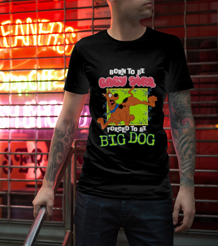 Born To Be Baby Girl Forced To Be Big Dog Scooby Doo T-Shirt
