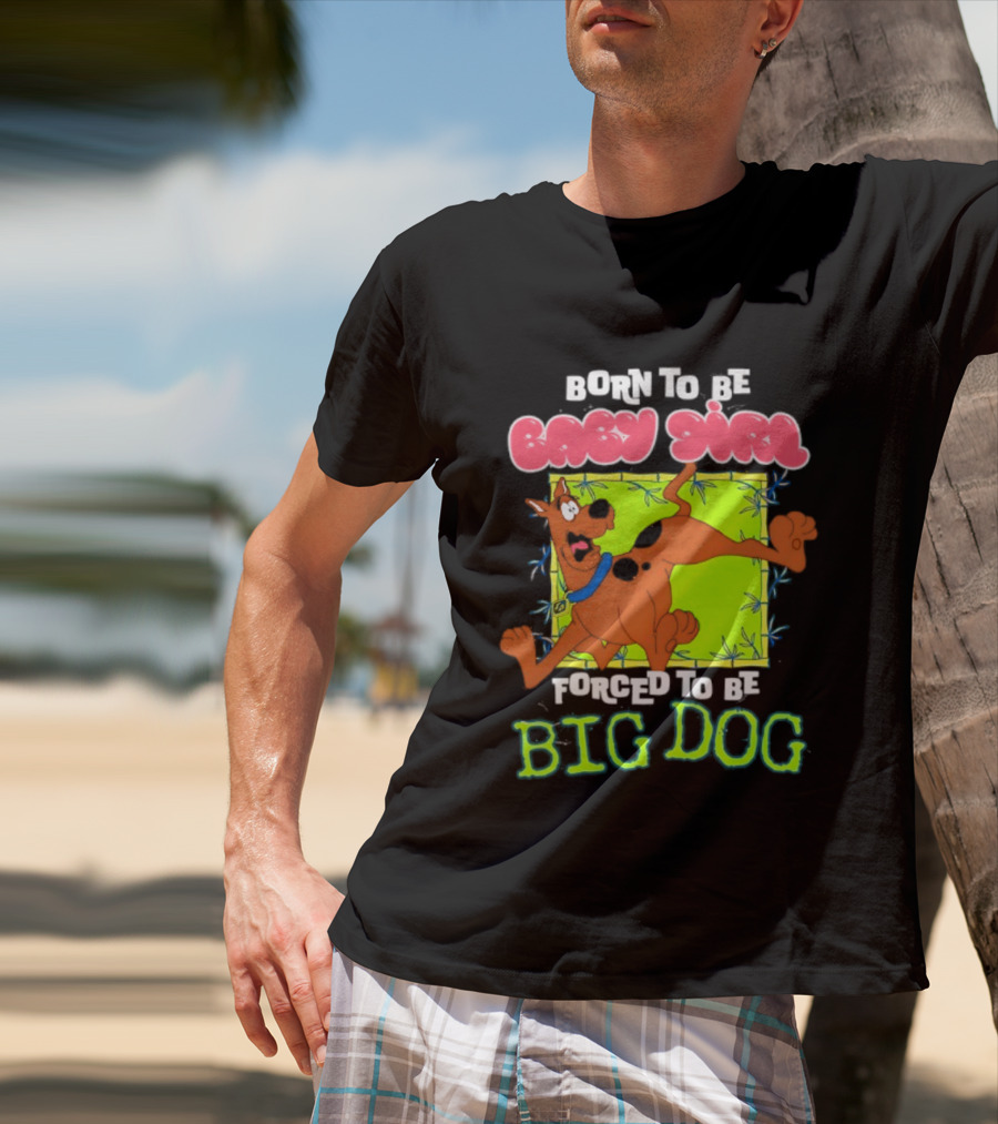 Born To Be Baby Girl Forced To Be Big Dog Scooby Doo T-Shirt