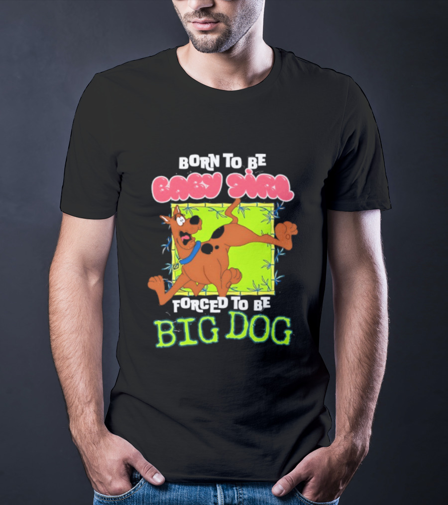 Born To Be Baby Girl Forced To Be Big Dog Scooby Doo T-Shirt