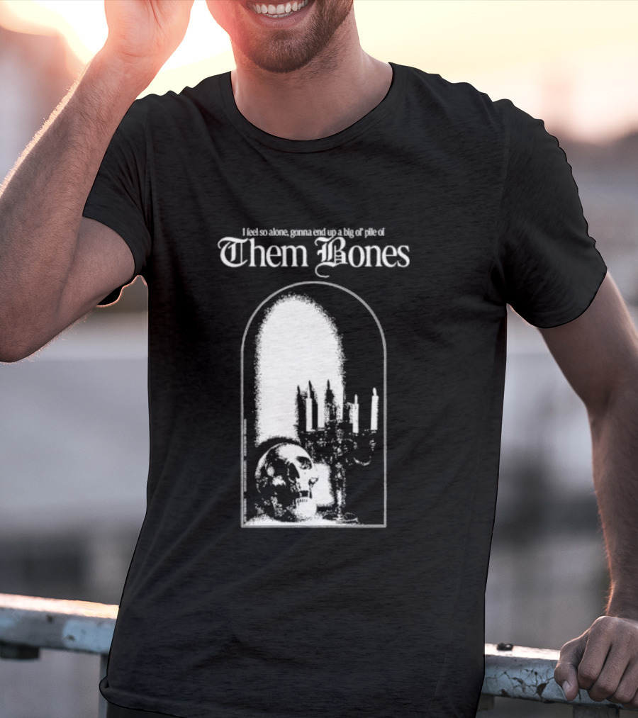 Them Bones I Feel So Alone Gonna End Up A Big Ol' Pile Of Them Bones Alice In Chains T-Shirt