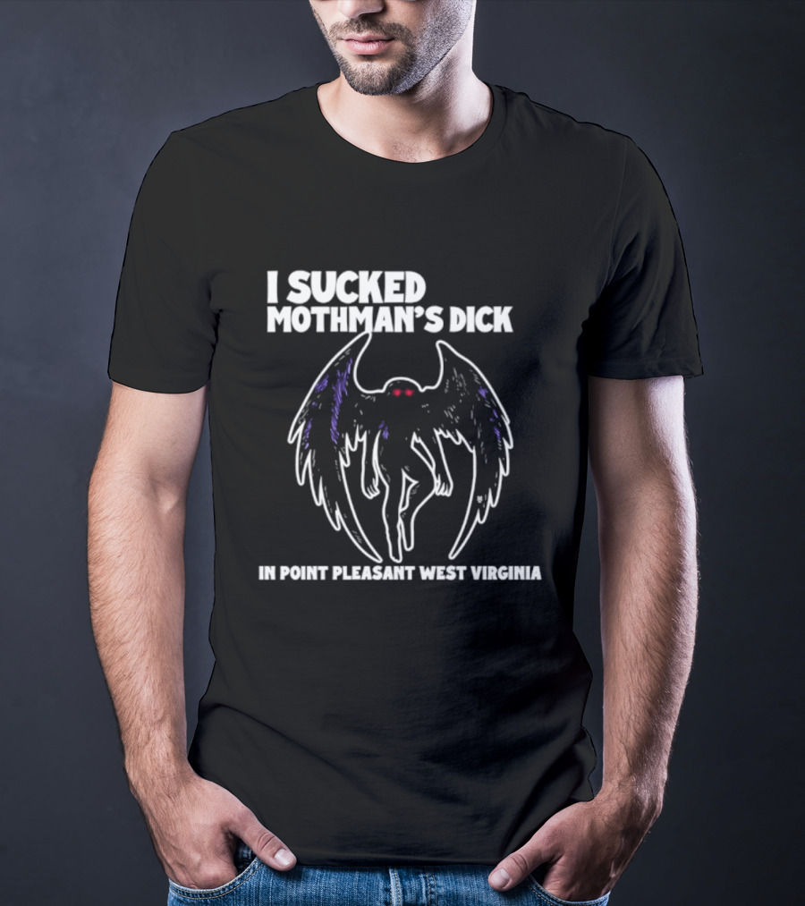 I Sucked Mothman's Dick In Point Pleasant West Virginia Cryptid Legend T-Shirt