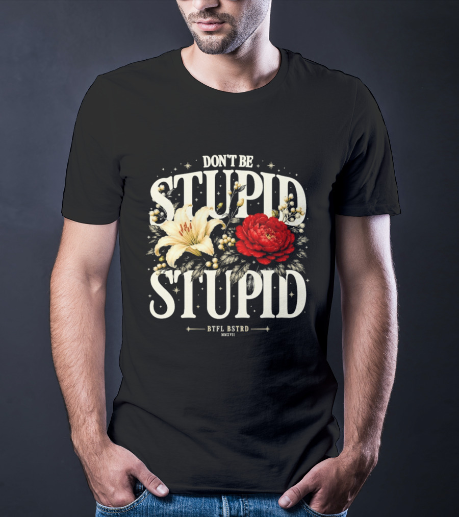 Don't Be Stupid Stupid Floral Humor BTFU ASTED T-Shirt