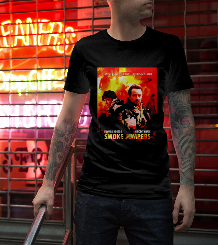 Some Men Give Their Lives Others Give More Smoke Jumpers Edward Norton Vincent Chase T-Shirt