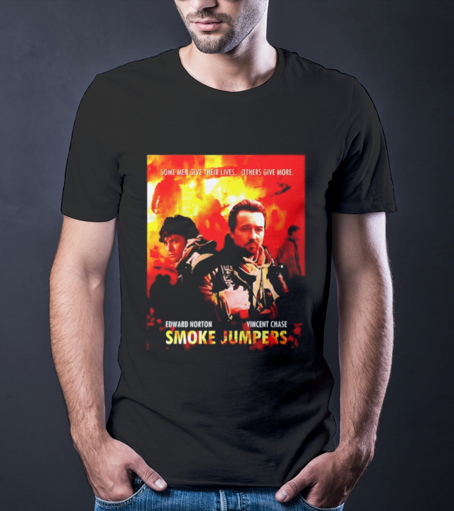Some Men Give Their Lives Others Give More Smoke Jumpers Edward Norton Vincent Chase T-Shirt