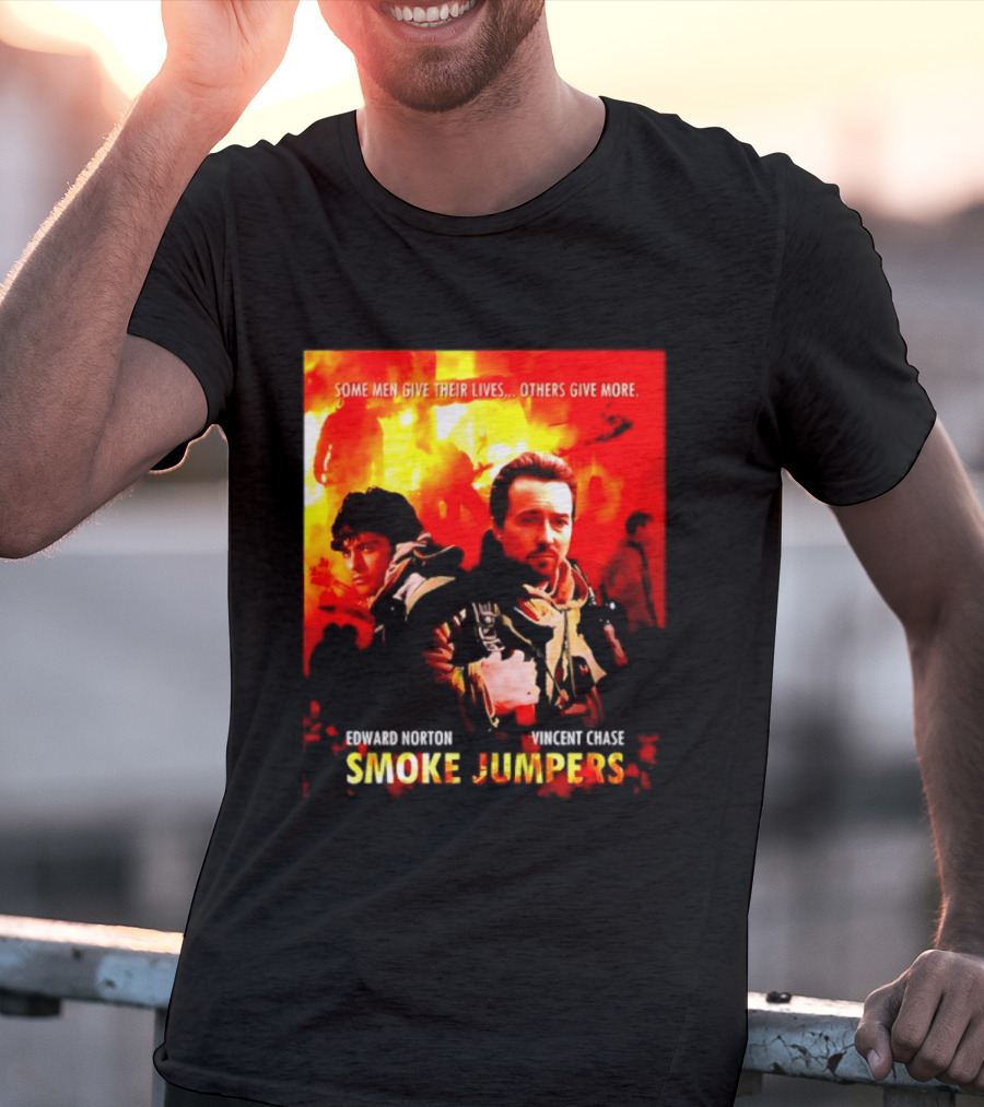 Some Men Give Their Lives Others Give More Smoke Jumpers Edward Norton Vincent Chase T-Shirt