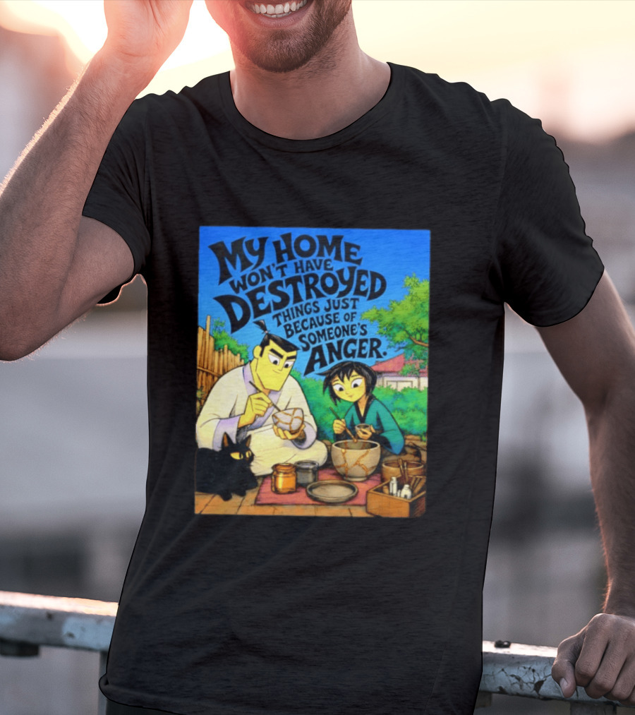 My Home Won't Have Destroyed Things Just Because Of Someone's Anger Samurai Jack Scene With Cat T-Shirt