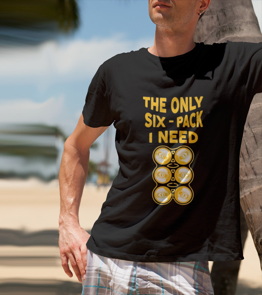 The Only Six Pack I Need Beer Cans T-Shirt