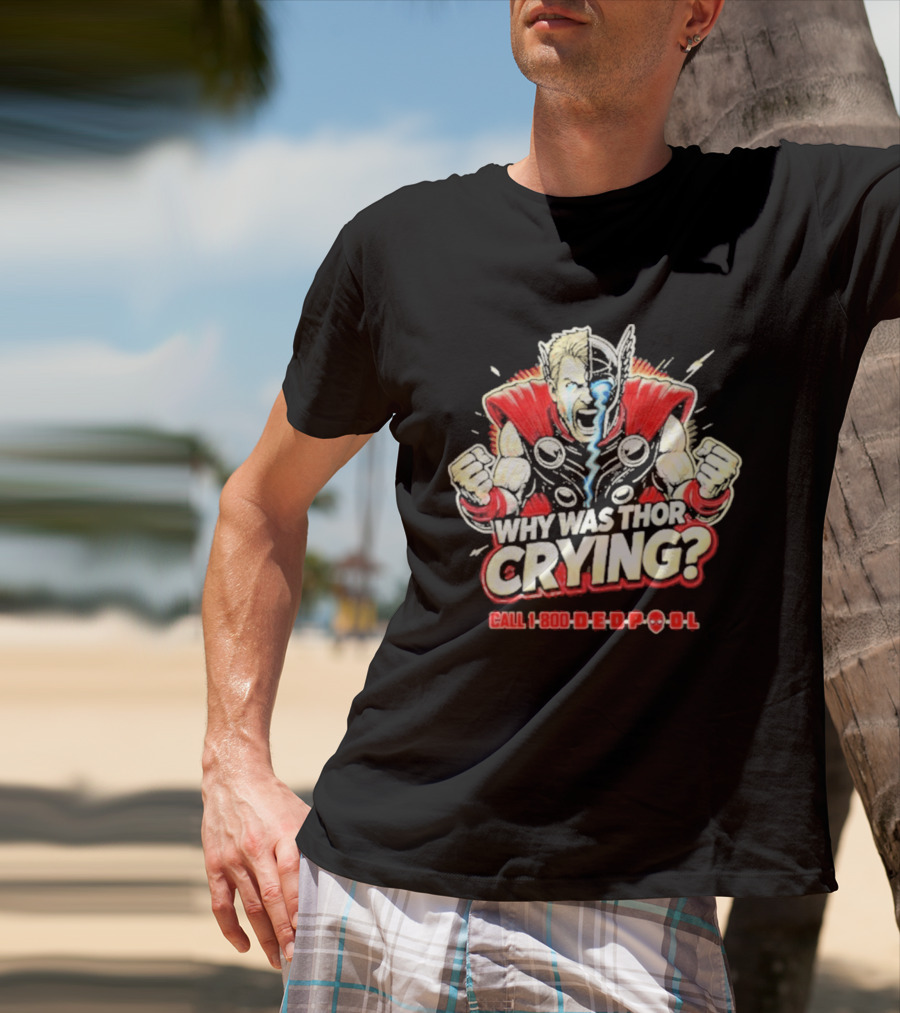 The Reel Rejects Why Was Thor Crying Call 1 800 Deadpool T-Shirt