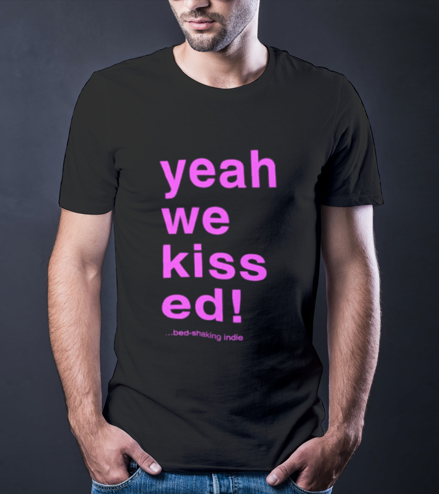 Yeah We Kissed Bed Shaking Indie T-Shirt