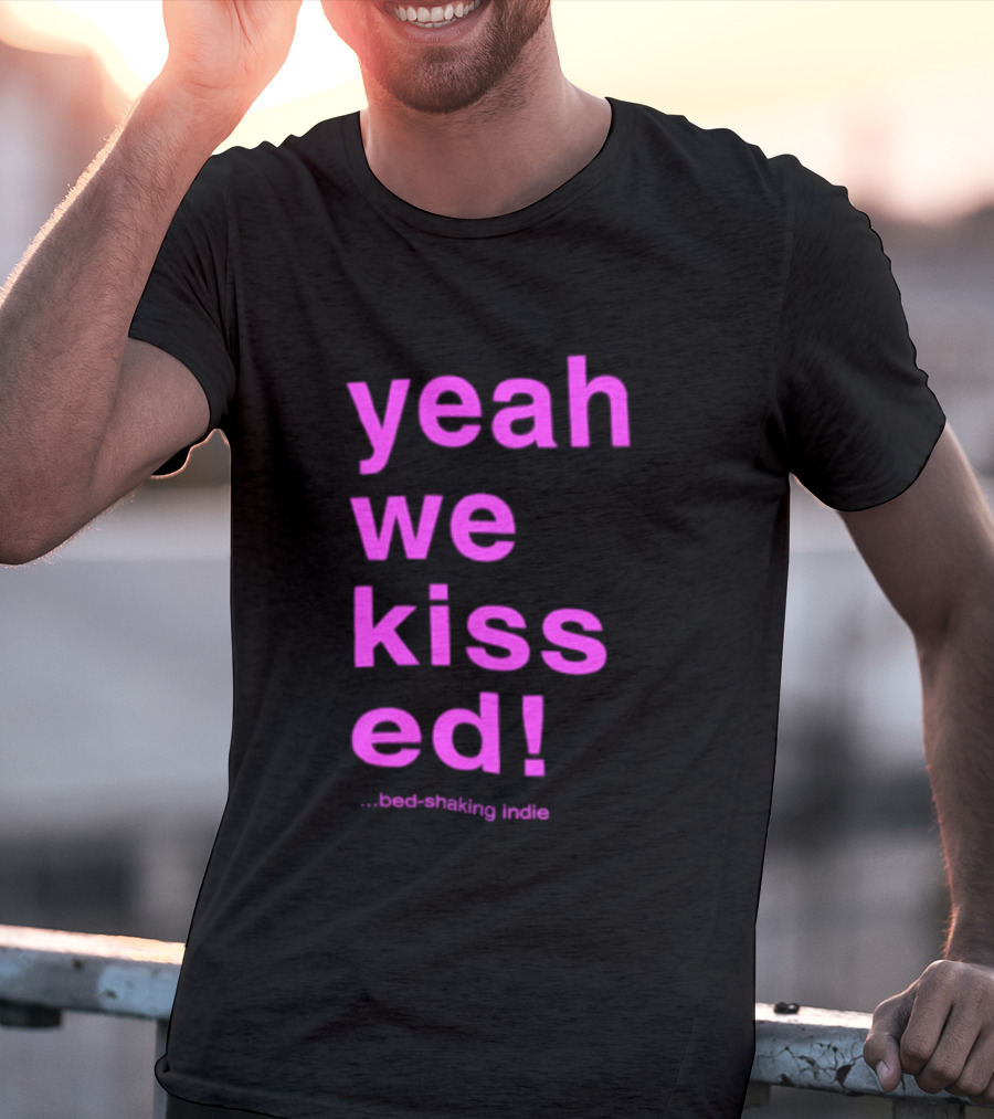 Yeah We Kissed Bed Shaking Indie T-Shirt