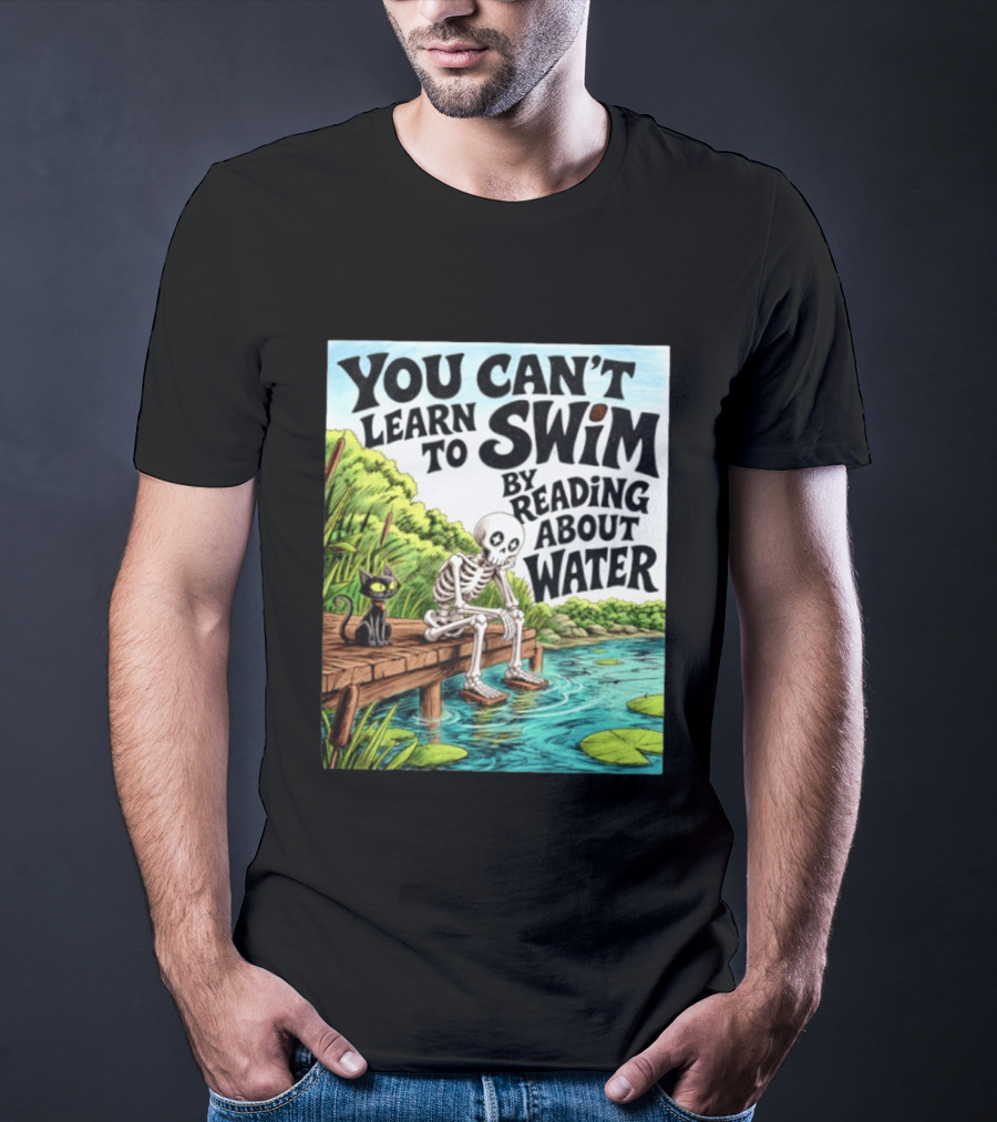 You Can't Learn To Swim By Reading About Water Skeleton And Cat By Lake T-Shirt