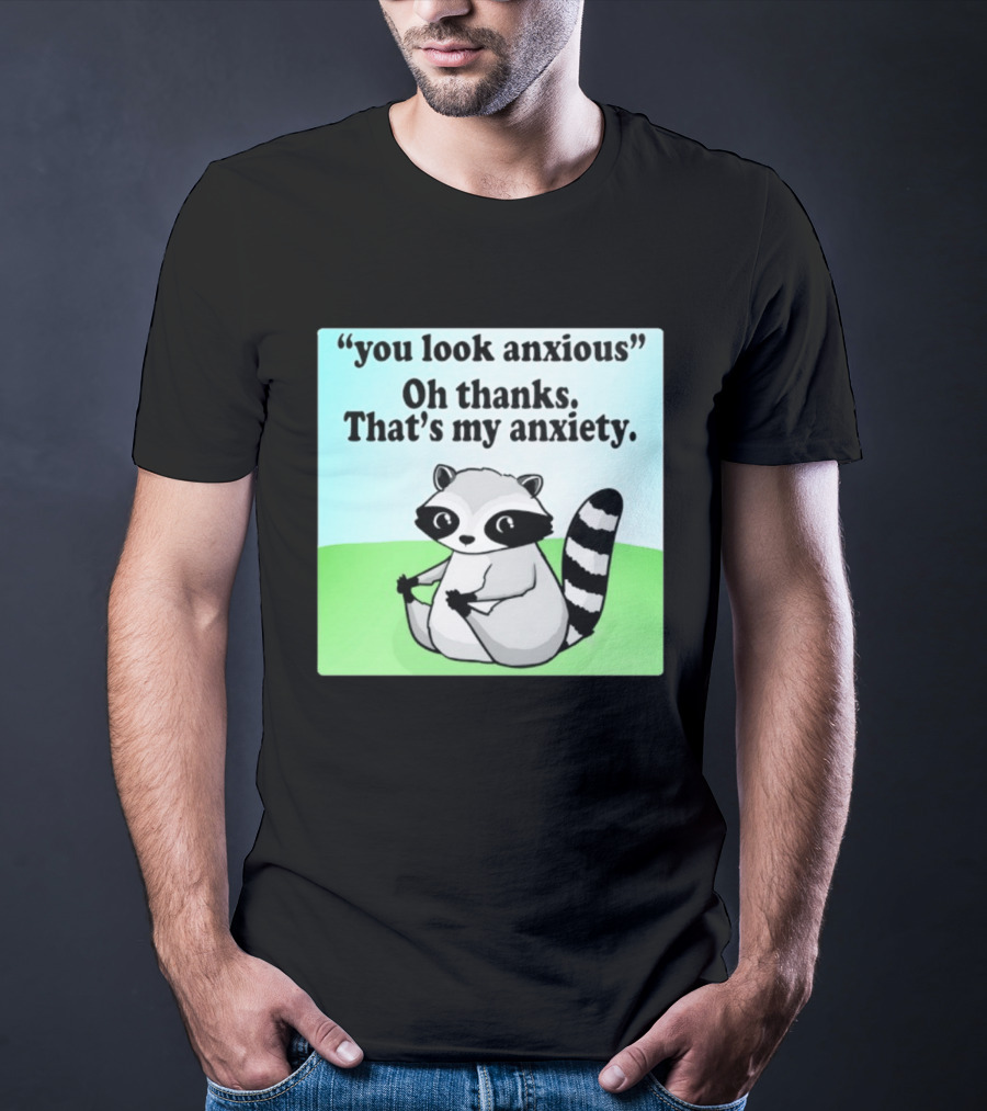 Raccoon You Look Anxious Oh Thanks That's My Anxiety T-Shirt