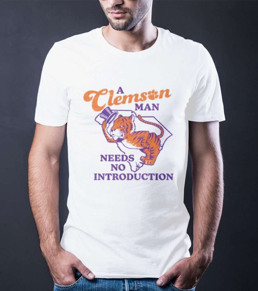 A Clemson Man Needs No Introduction Tiger South Carolina T-Shirt