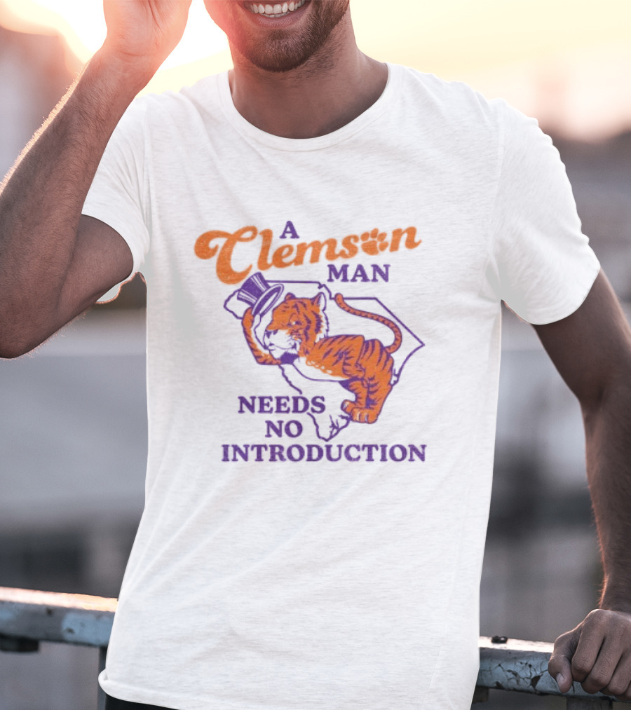 A Clemson Man Needs No Introduction Tiger South Carolina T-Shirt