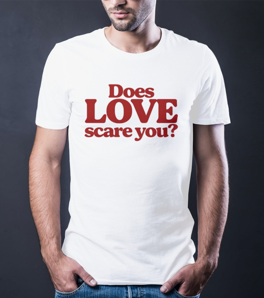 Does Love Scare You Relationship Feelings T-Shirt