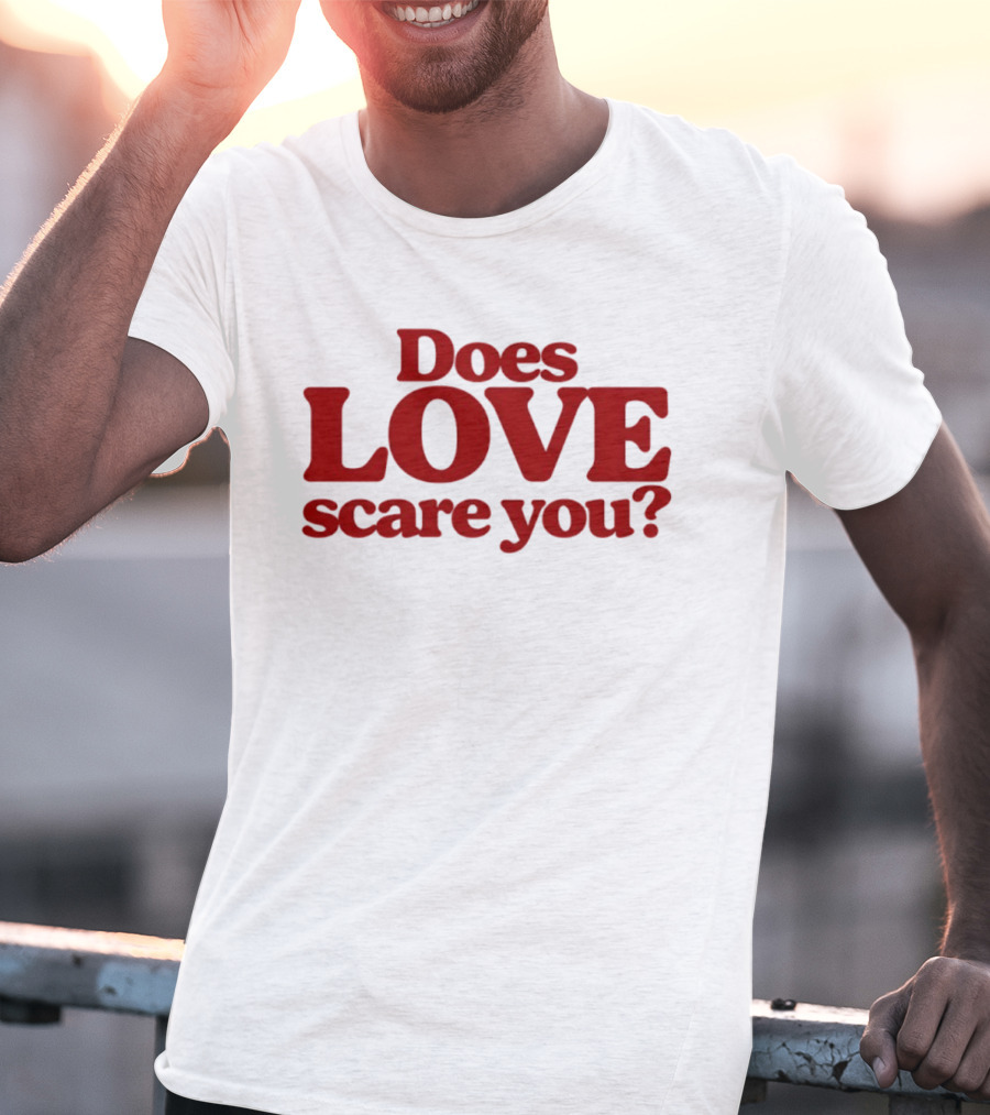 Does Love Scare You Relationship Feelings T-Shirt