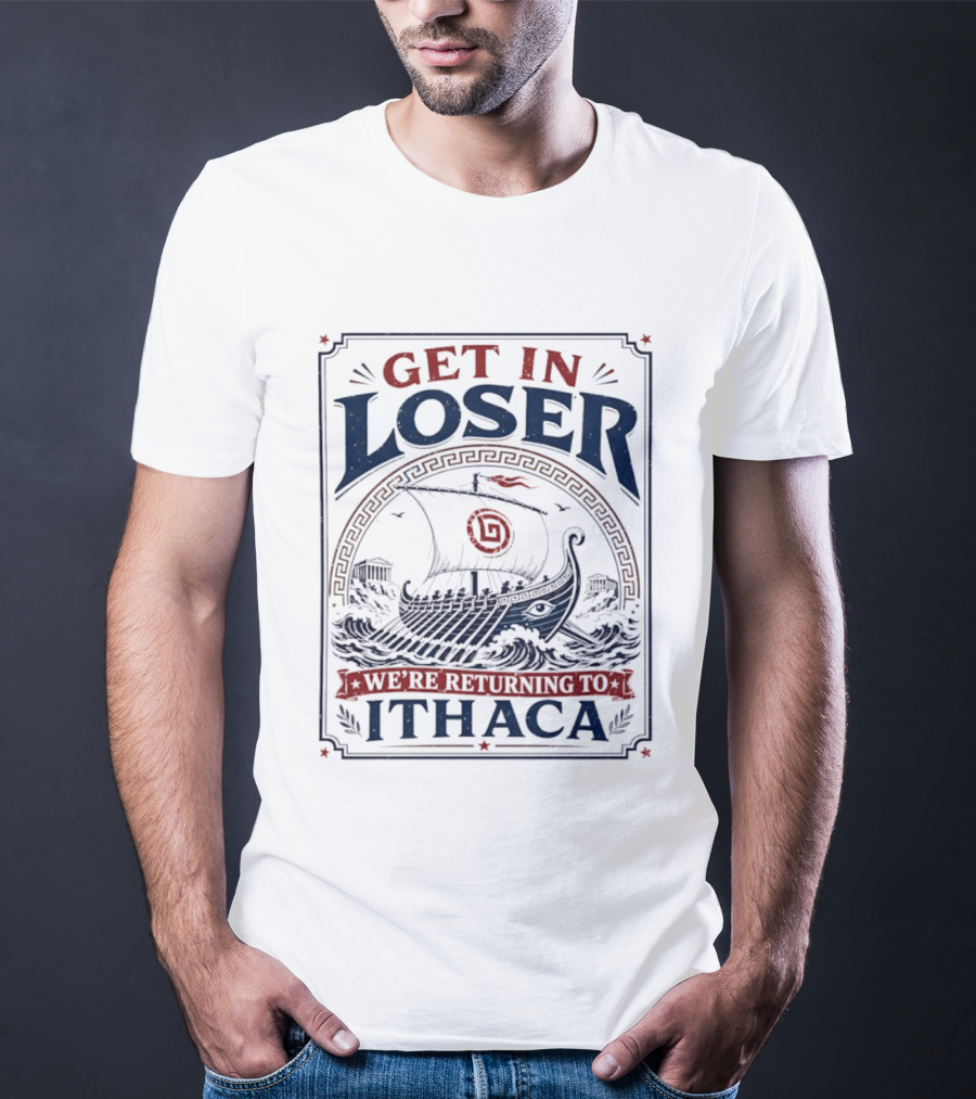 Get In Loser We're Returning To Ithaca Ancient Greek Ship Adventure T-Shirt