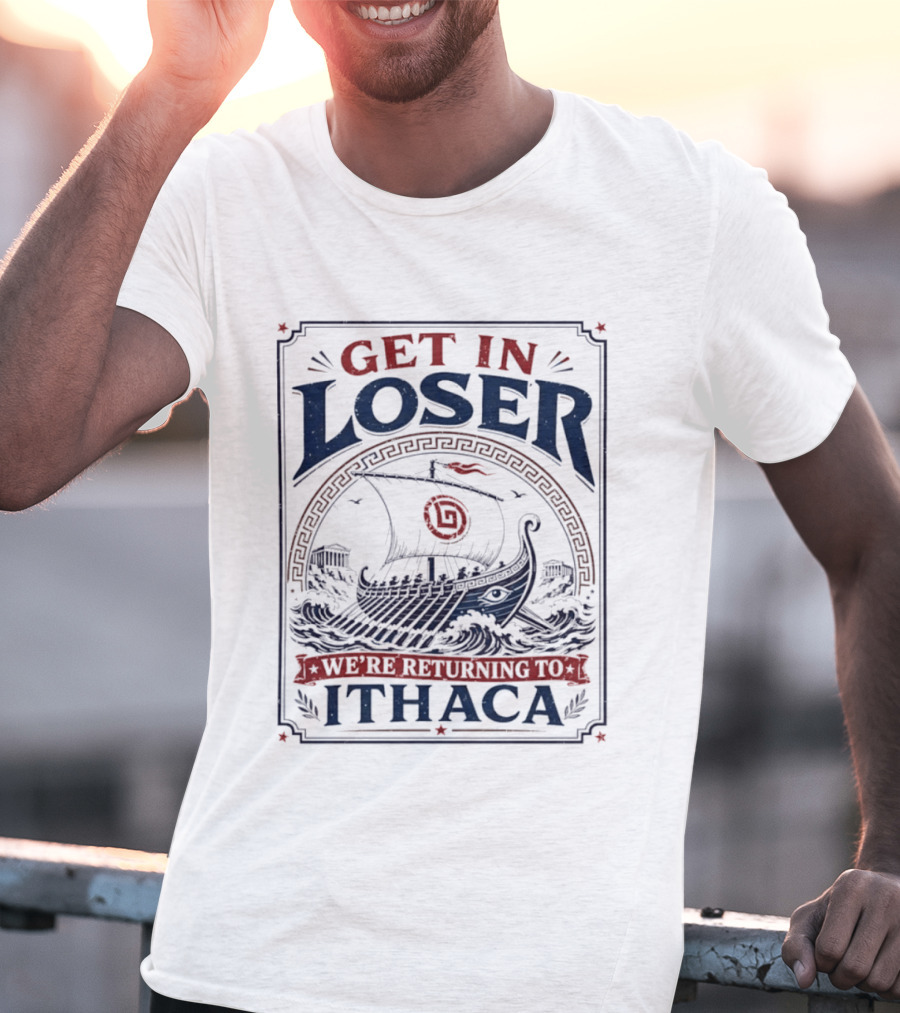 Get In Loser We're Returning To Ithaca Ancient Greek Ship Adventure T-Shirt