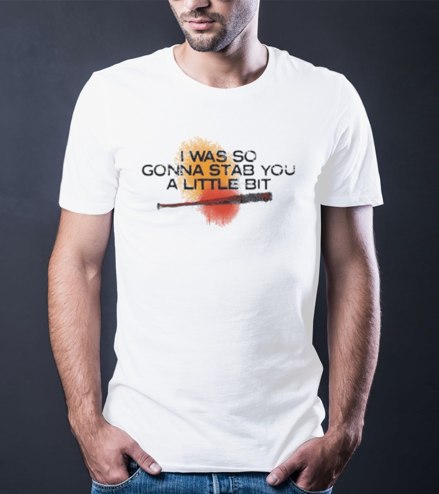 I Was So Gonna Stab You A Little Bit Bat The Walking Dead Lucille T-Shirt
