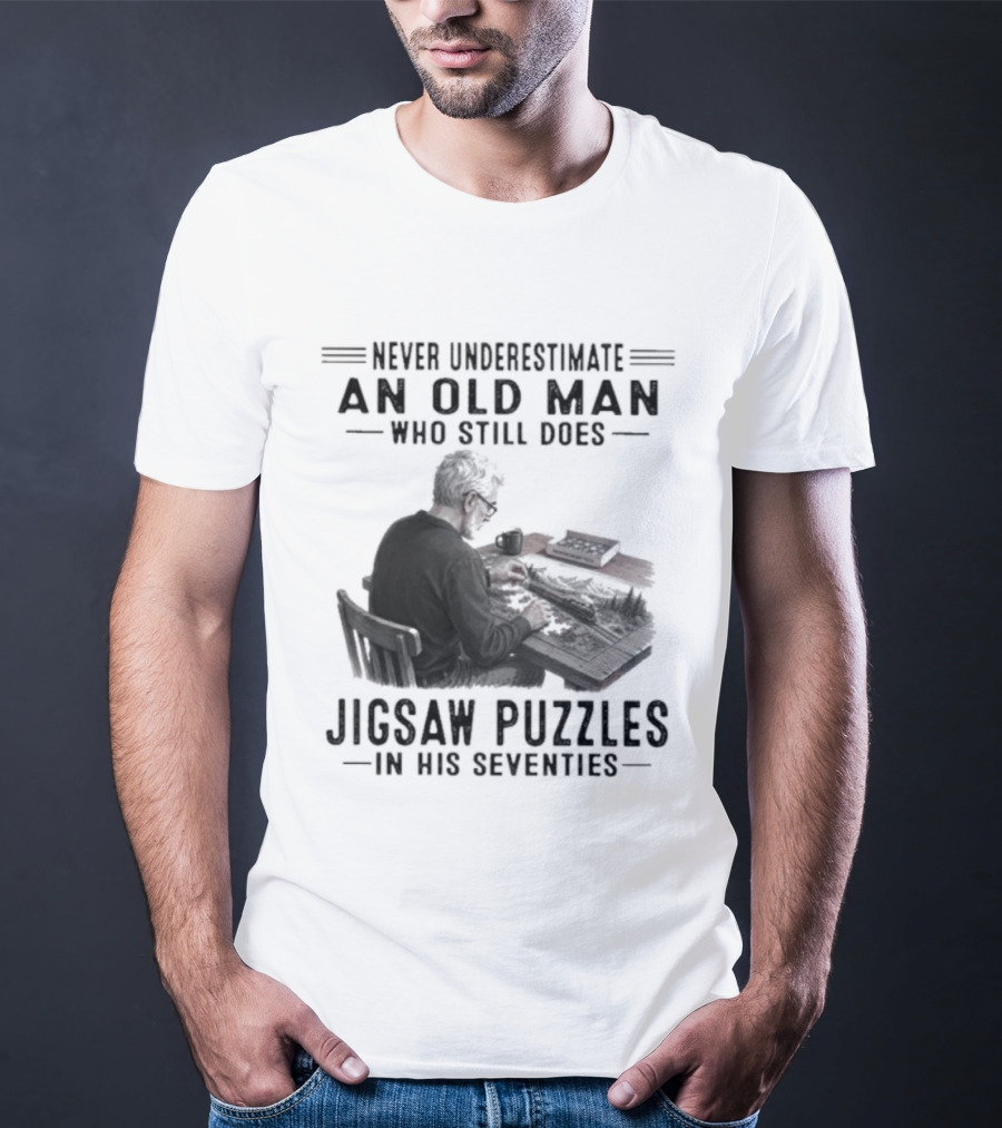 Never Underestimate An Old Man Who Still Does Jigsaw Puzzles In His Seventies T-Shirt