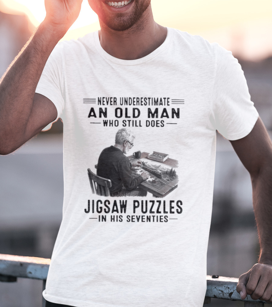Never Underestimate An Old Man Who Still Does Jigsaw Puzzles In His Seventies T-Shirt