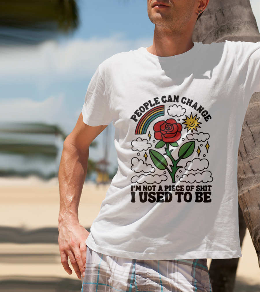 People Can Change I'm Not A Piece Of Shit I Used To Be Rose Rainbow Sun T-Shirt