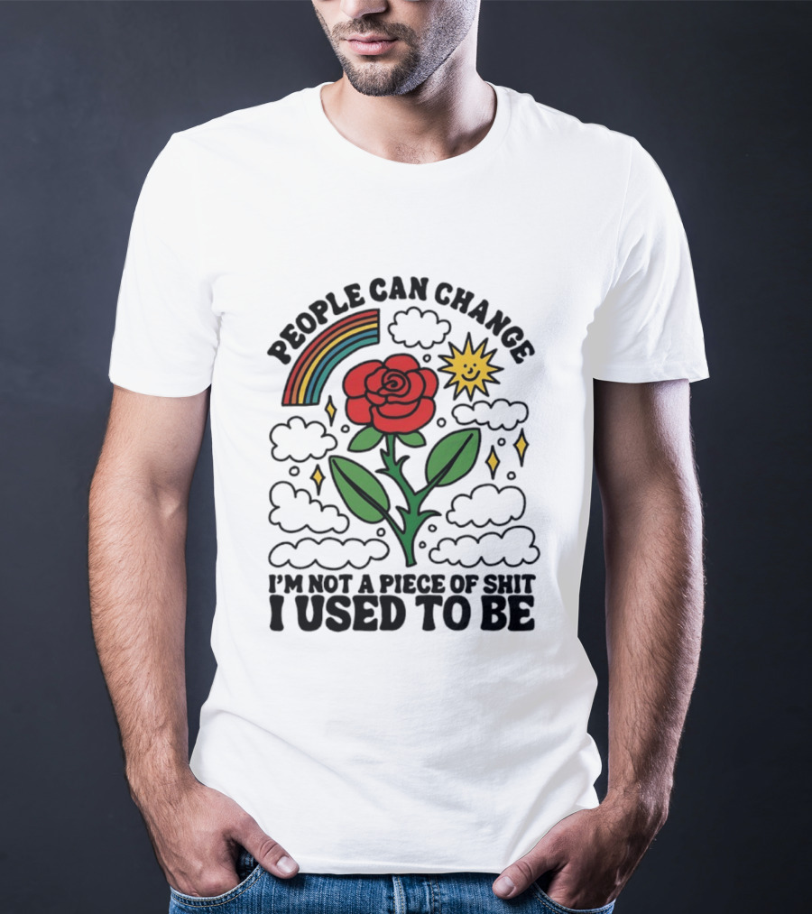 People Can Change I'm Not A Piece Of Shit I Used To Be Rose Rainbow Sun T-Shirt
