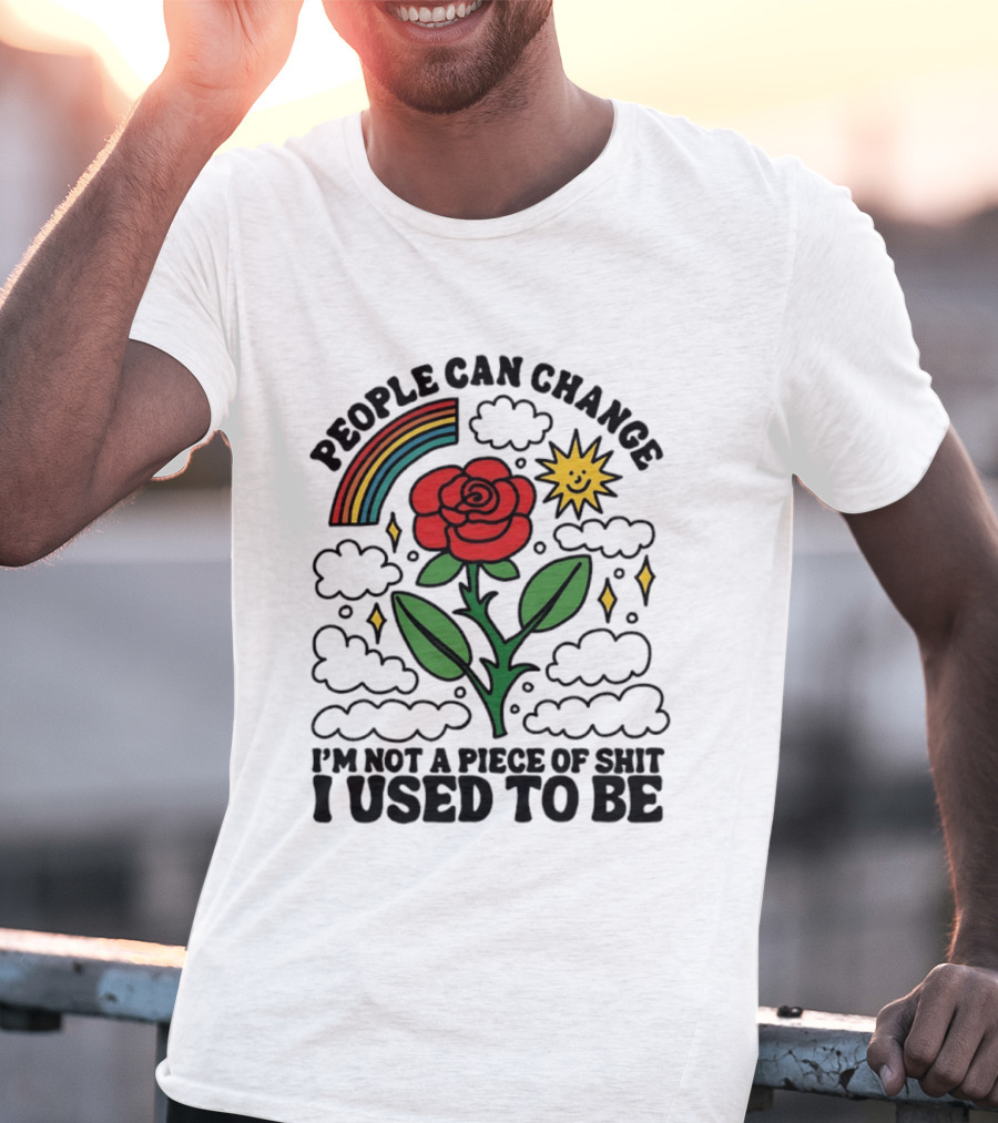 People Can Change I'm Not A Piece Of Shit I Used To Be Rose Rainbow Sun T-Shirt