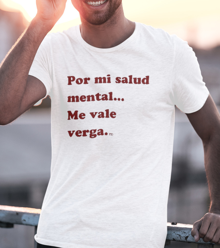 Por Mi Salud Mental Me Vale Verga Frase Divertida En Español T-Shirt