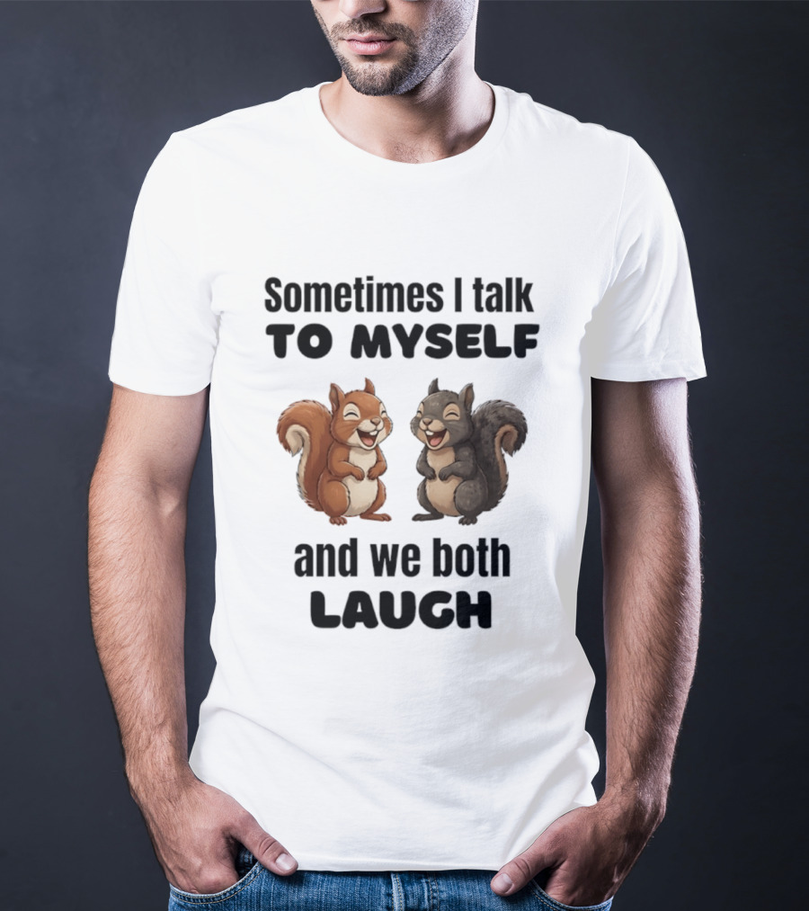Sometimes I Talk To Myself And We Both Laugh Squirrels T-Shirt
