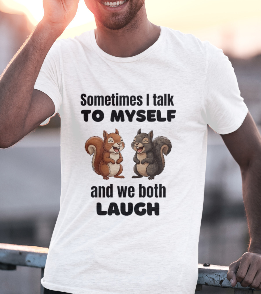 Sometimes I Talk To Myself And We Both Laugh Squirrels T-Shirt