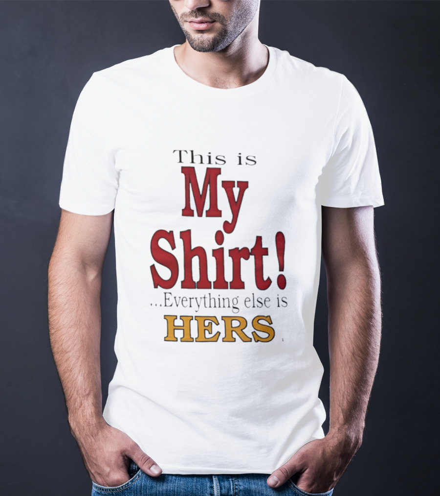 This Is My Everything Else Is Hers T-Shirt