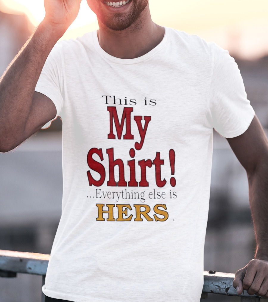 This Is My Everything Else Is Hers T-Shirt