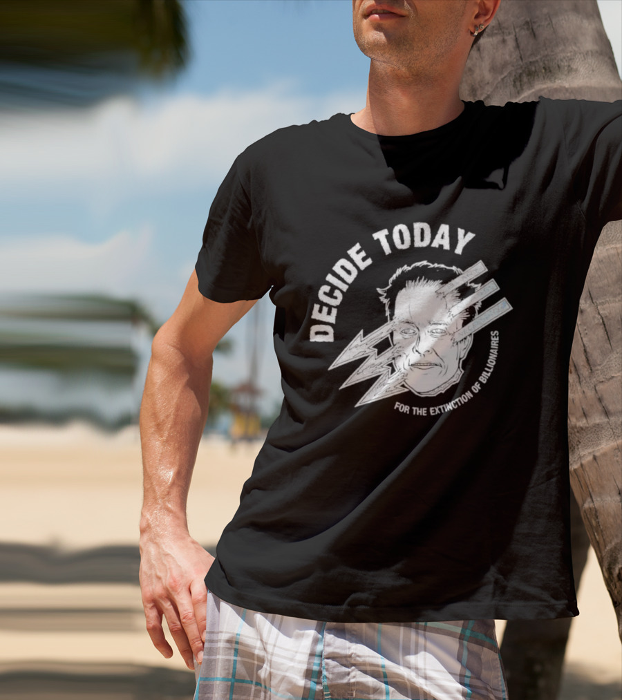 Decide Today For The Extinction Of Billionaires T-Shirt