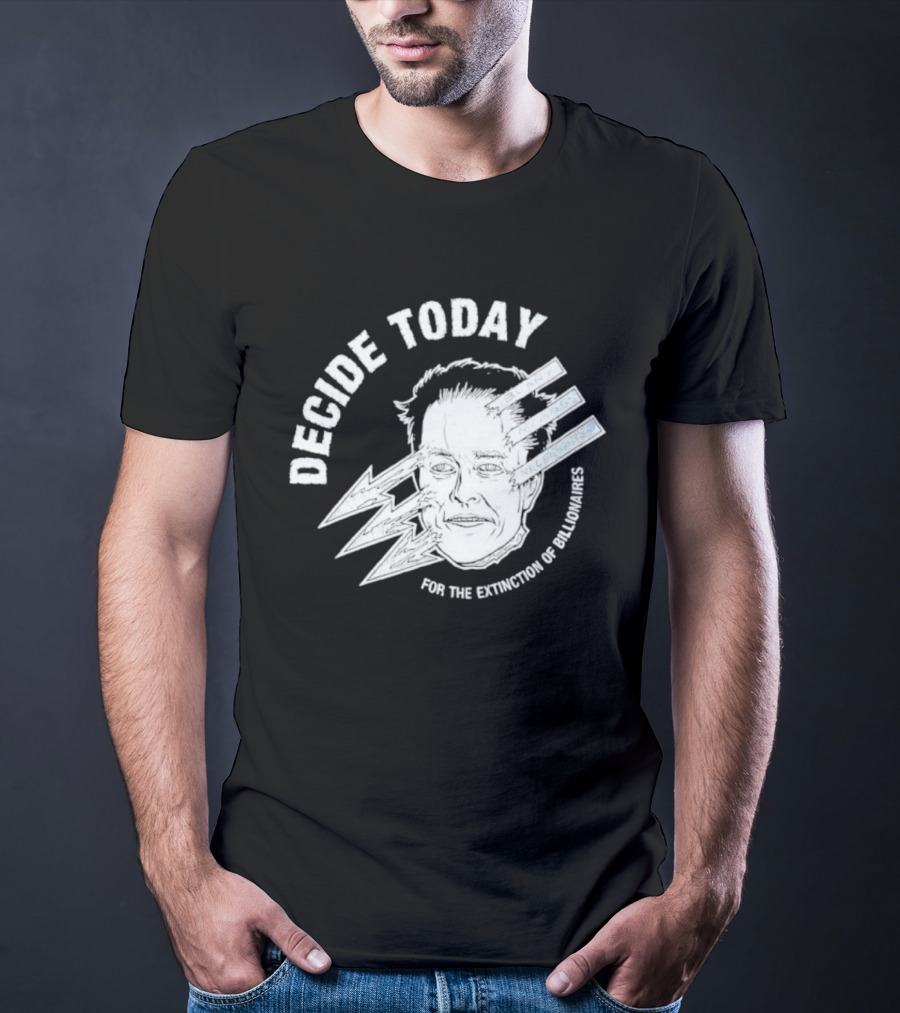 Decide Today For The Extinction Of Billionaires T-Shirt
