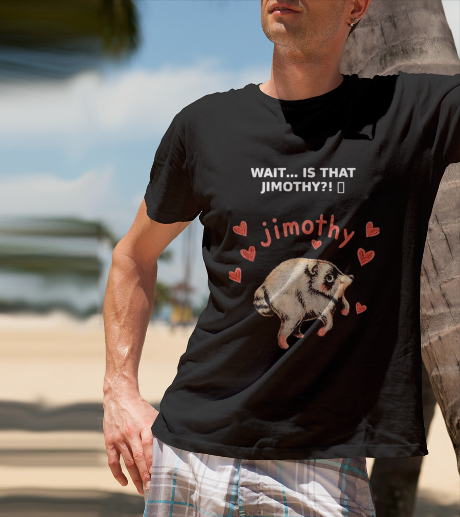 Wait Is That Jimothy Raccoon Hearts Jimothy T-Shirt