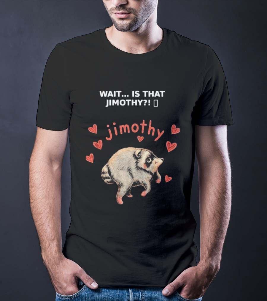 Wait Is That Jimothy Raccoon Hearts Jimothy T-Shirt