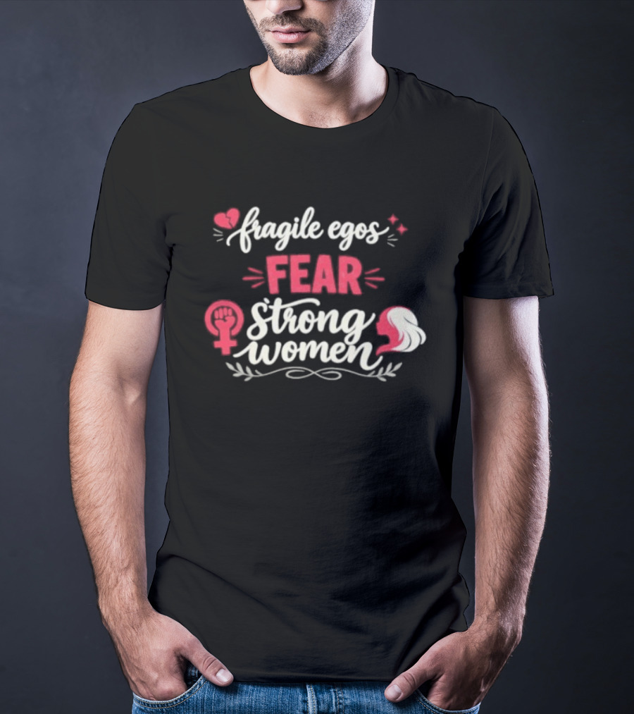 Fragile Egos Fear Strong Women Feminist Empowerment Text With Hearts T-Shirt