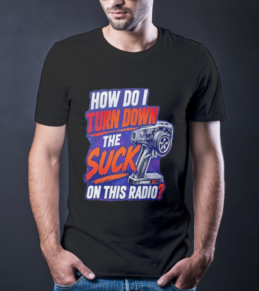 How Do I Turn Down The Suck On This 24GHz RC Radio T-Shirt
